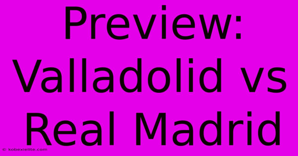 Preview: Valladolid Vs Real Madrid