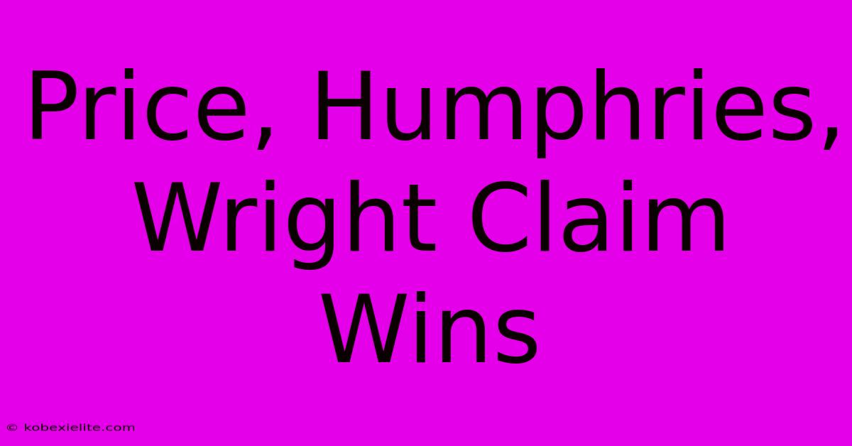 Price, Humphries, Wright Claim Wins