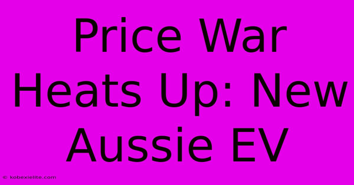 Price War Heats Up: New Aussie EV