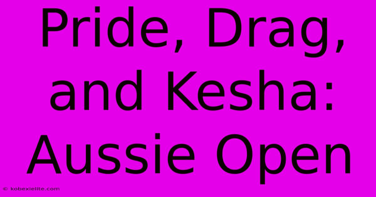 Pride, Drag, And Kesha: Aussie Open