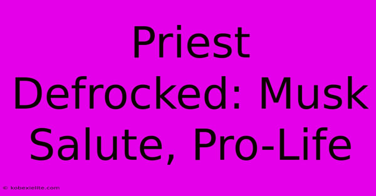 Priest Defrocked: Musk Salute, Pro-Life