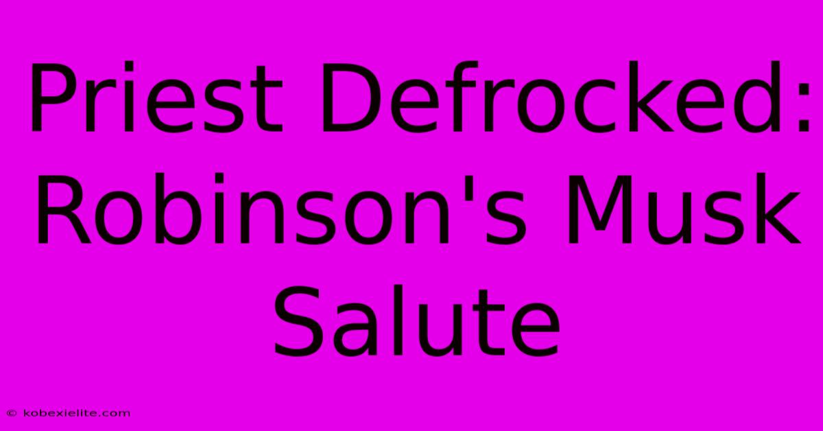 Priest Defrocked: Robinson's Musk Salute