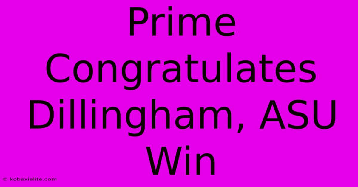 Prime Congratulates Dillingham, ASU Win