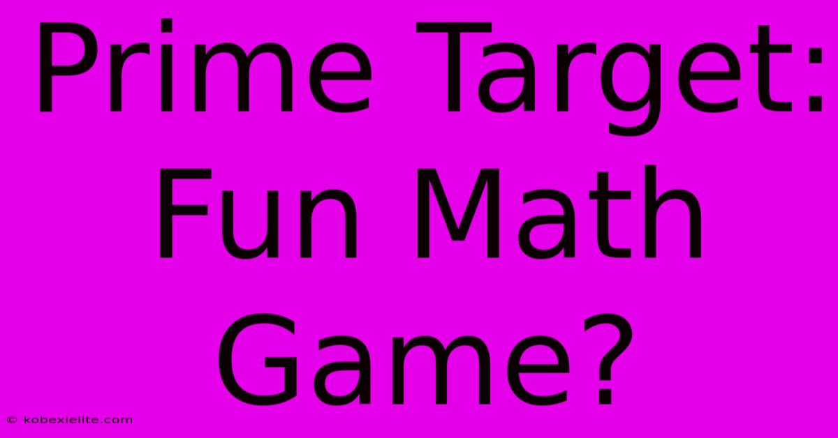 Prime Target: Fun Math Game?