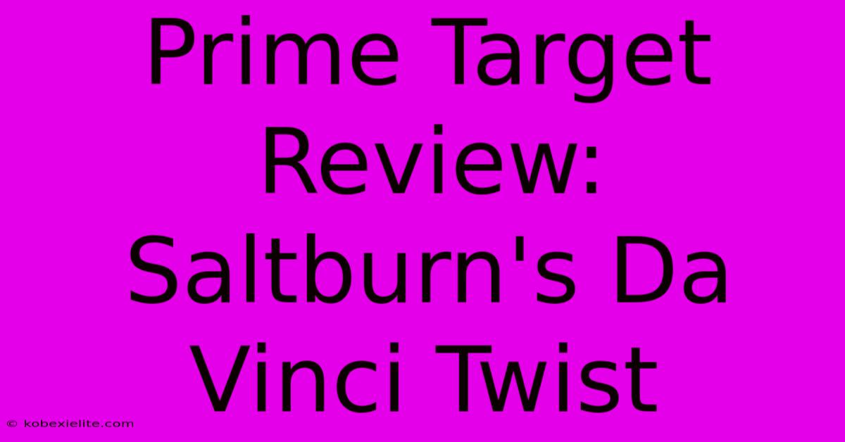 Prime Target Review:  Saltburn's Da Vinci Twist