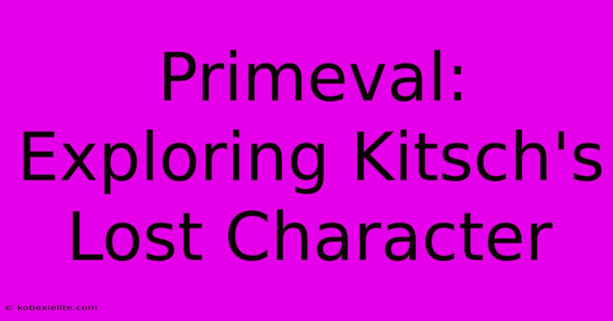 Primeval: Exploring Kitsch's Lost Character