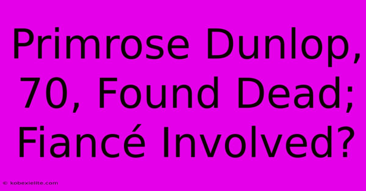 Primrose Dunlop, 70, Found Dead; Fiancé Involved?