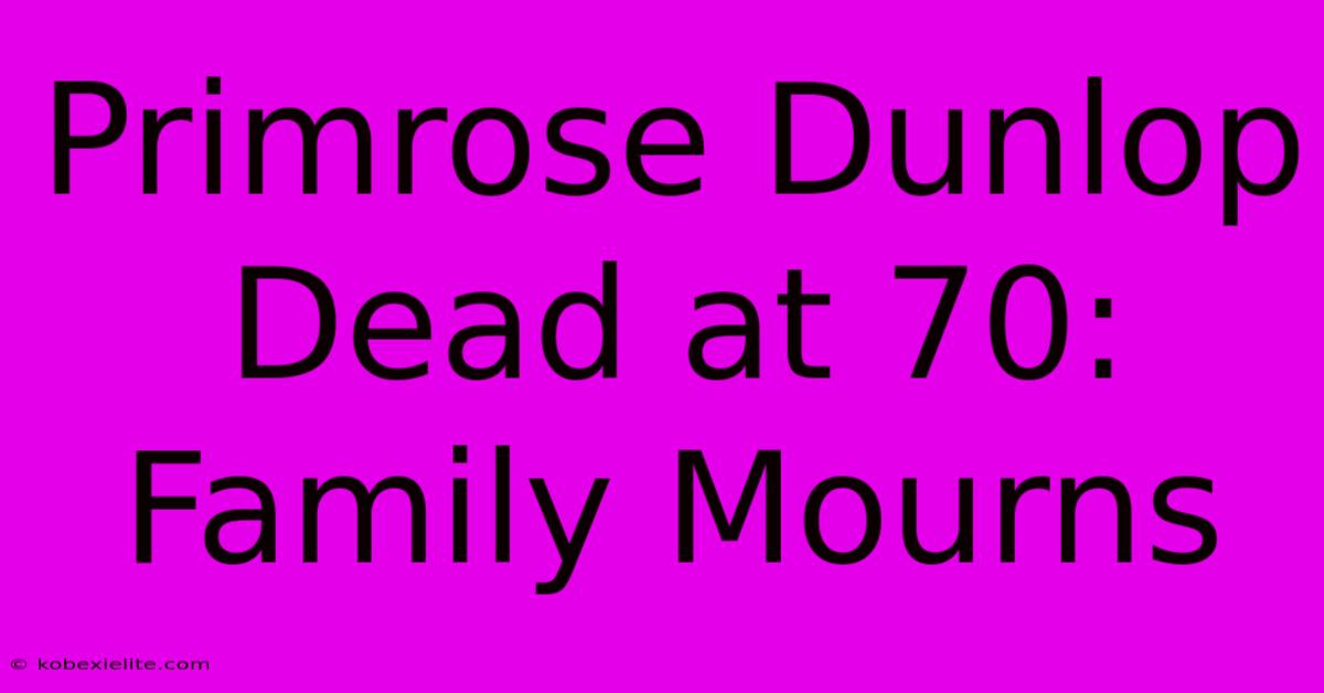 Primrose Dunlop Dead At 70: Family Mourns