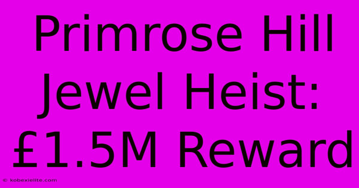 Primrose Hill Jewel Heist: £1.5M Reward