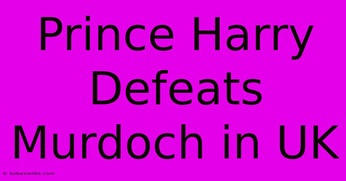 Prince Harry Defeats Murdoch In UK