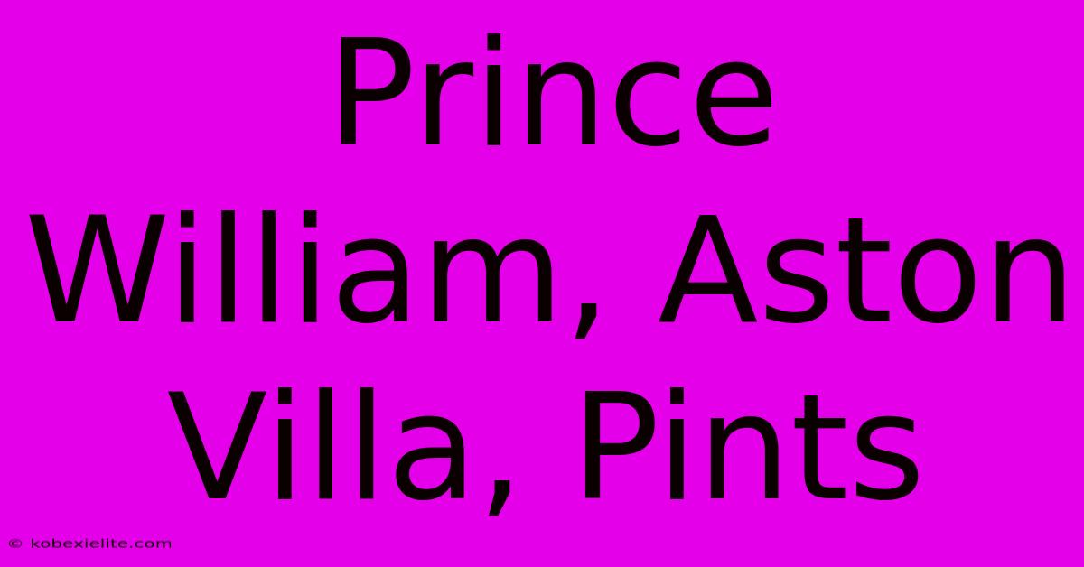 Prince William, Aston Villa, Pints