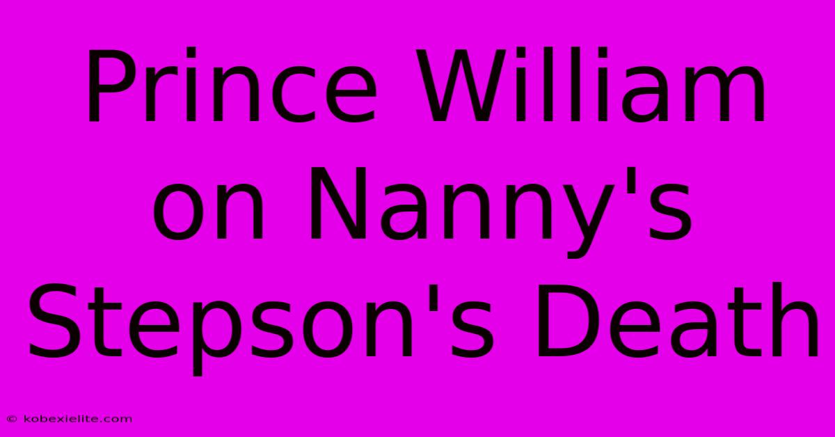 Prince William On Nanny's Stepson's Death