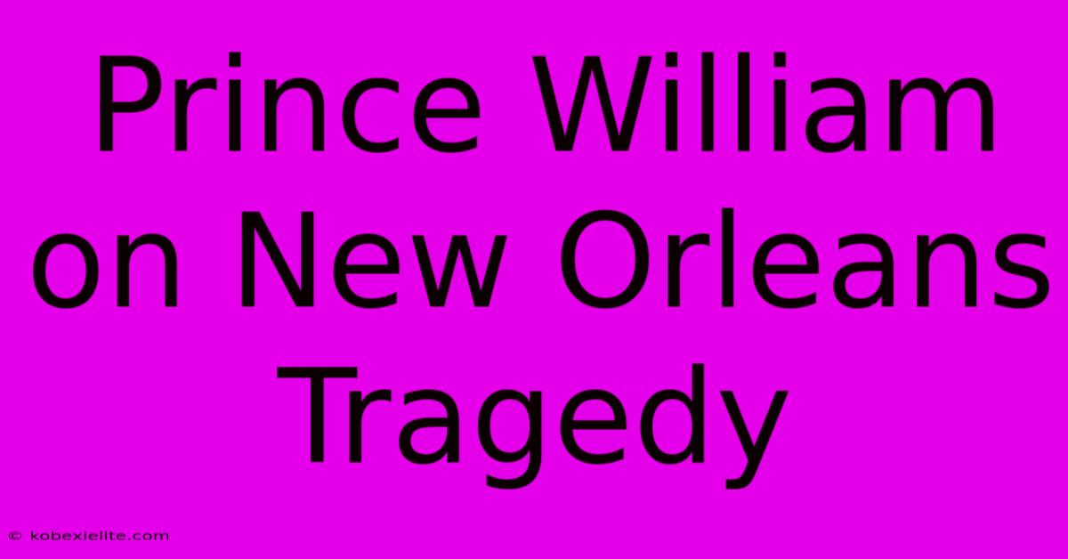 Prince William On New Orleans Tragedy