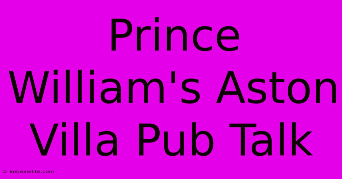 Prince William's Aston Villa Pub Talk