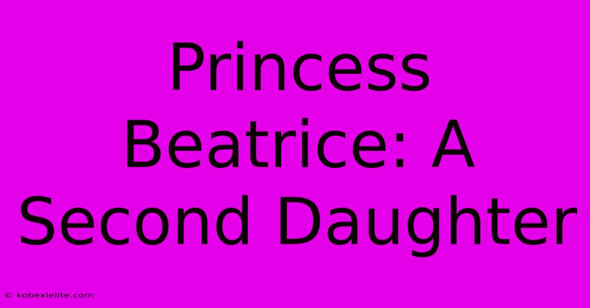 Princess Beatrice: A Second Daughter