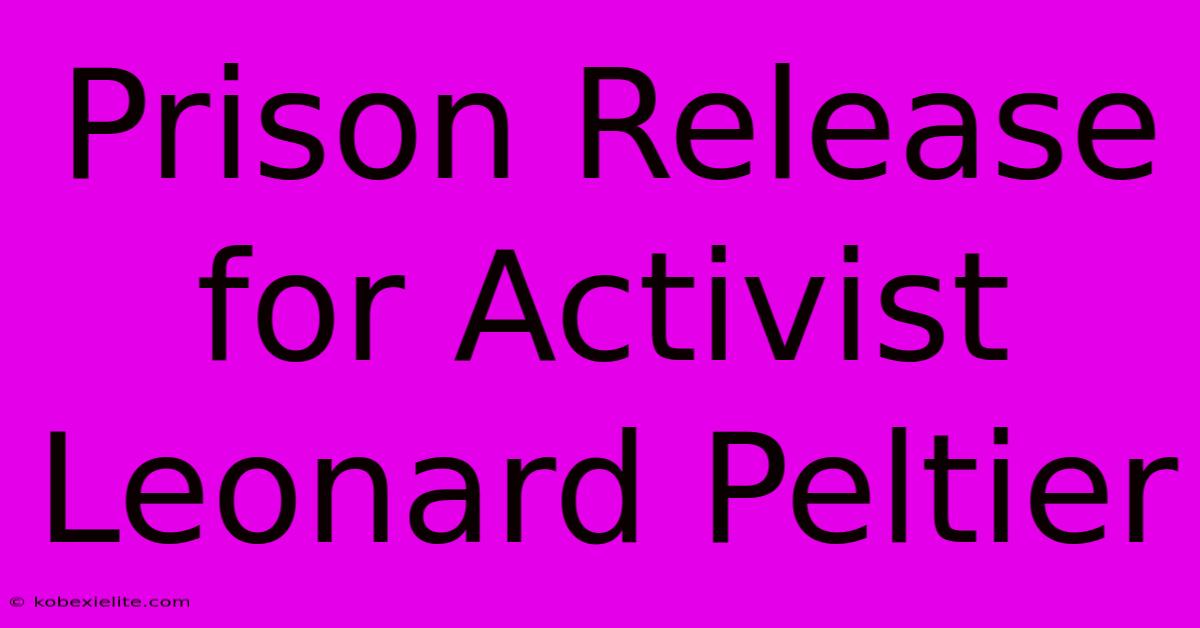 Prison Release For Activist Leonard Peltier