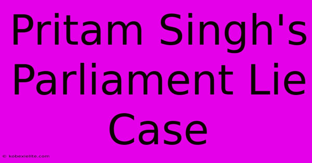 Pritam Singh's Parliament Lie Case