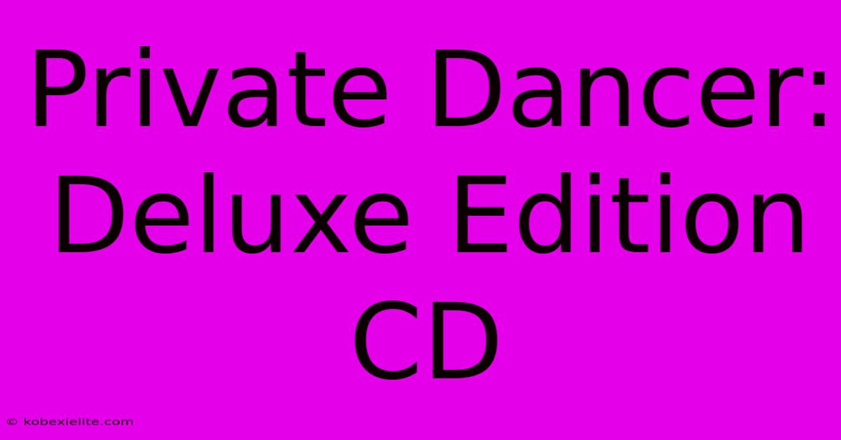 Private Dancer: Deluxe Edition CD