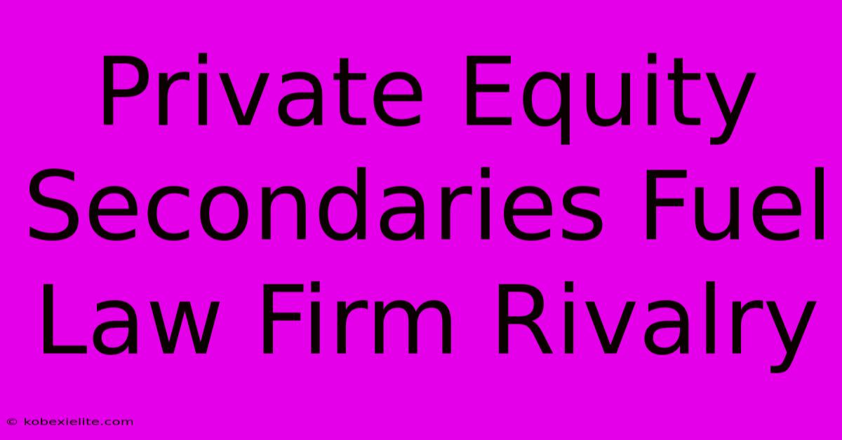 Private Equity Secondaries Fuel Law Firm Rivalry