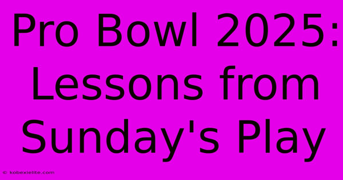 Pro Bowl 2025: Lessons From Sunday's Play