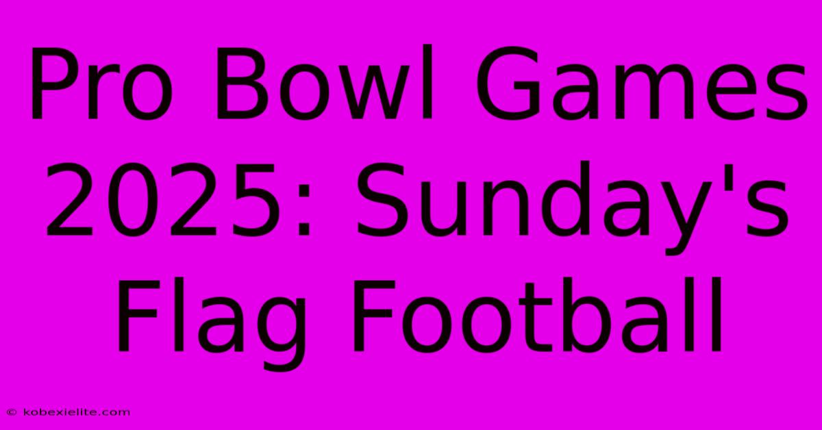 Pro Bowl Games 2025: Sunday's Flag Football