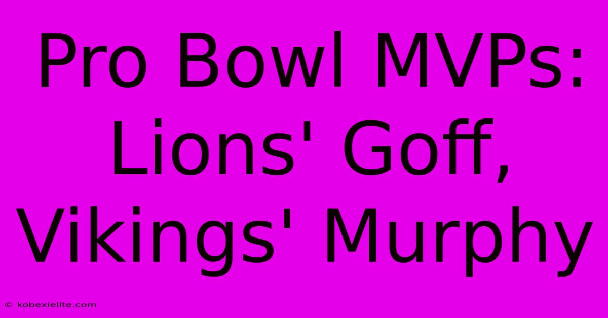 Pro Bowl MVPs: Lions' Goff, Vikings' Murphy