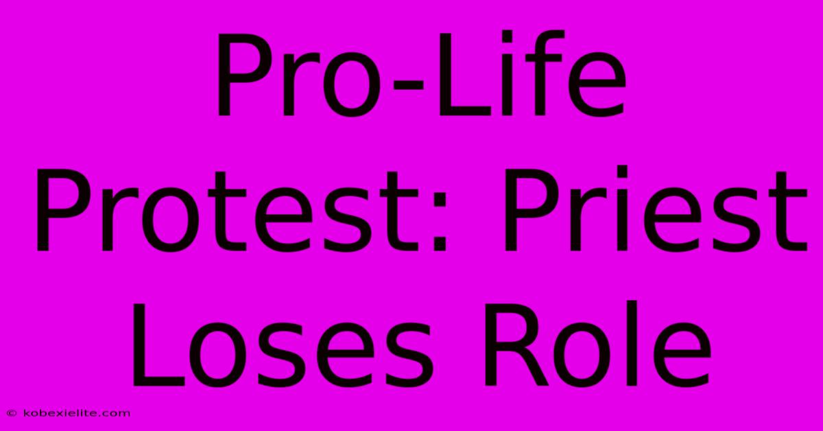 Pro-Life Protest: Priest Loses Role