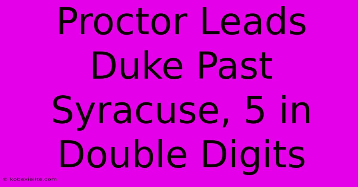 Proctor Leads Duke Past Syracuse, 5 In Double Digits