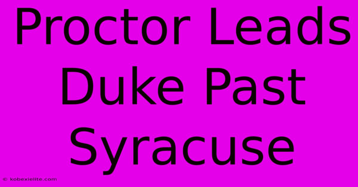 Proctor Leads Duke Past Syracuse