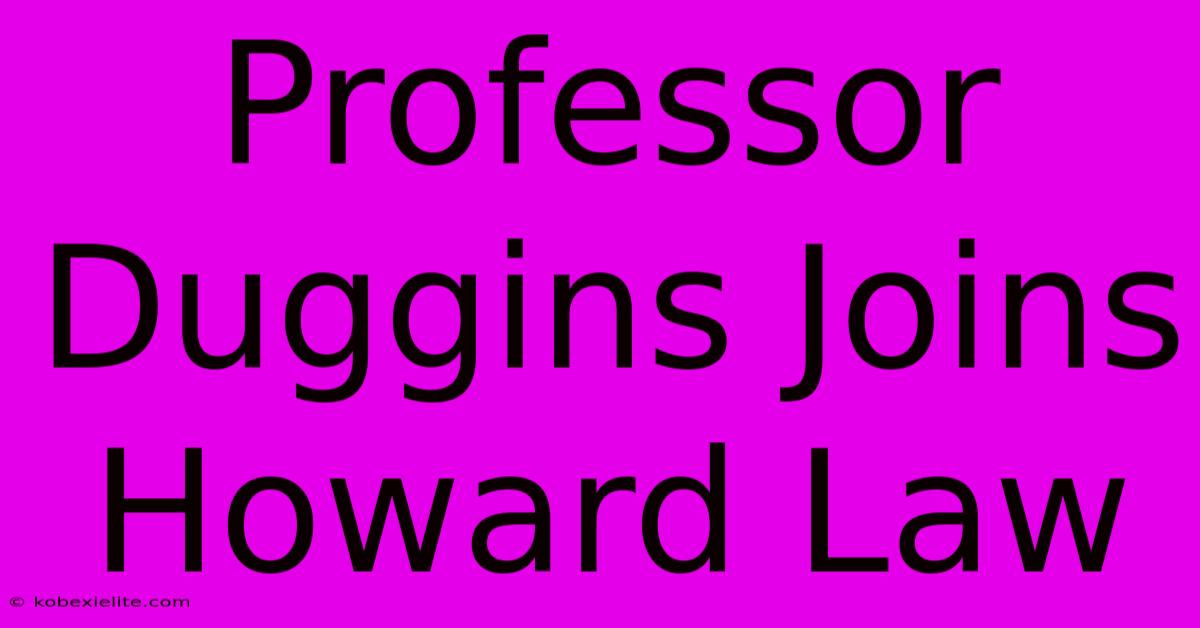 Professor Duggins Joins Howard Law