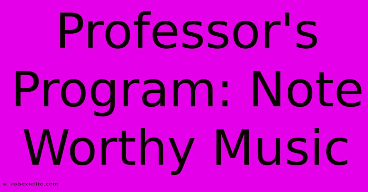 Professor's Program: Note Worthy Music