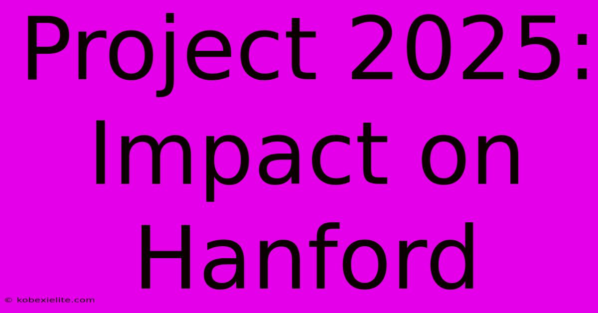 Project 2025: Impact On Hanford