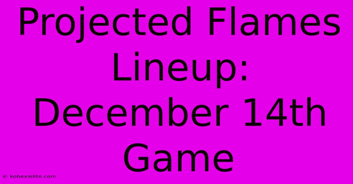 Projected Flames Lineup: December 14th Game Projected Flames Lineup: December 14th Game