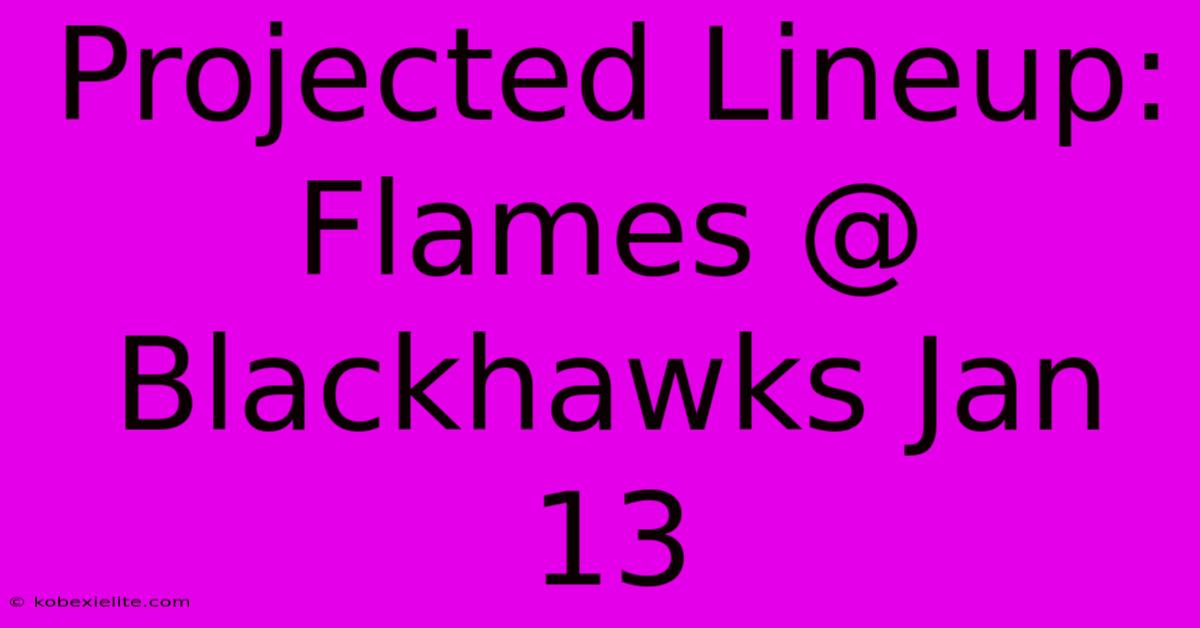 Projected Lineup: Flames @ Blackhawks Jan 13