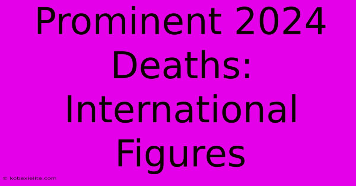 Prominent 2024 Deaths: International Figures Prominent 2024 Deaths: International Figures