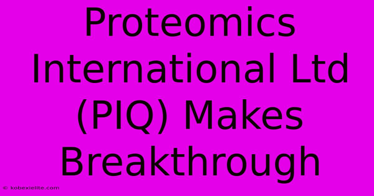 Proteomics International Ltd (PIQ) Makes Breakthrough