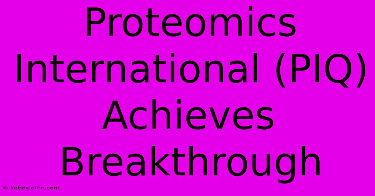 Proteomics International (PIQ) Achieves Breakthrough