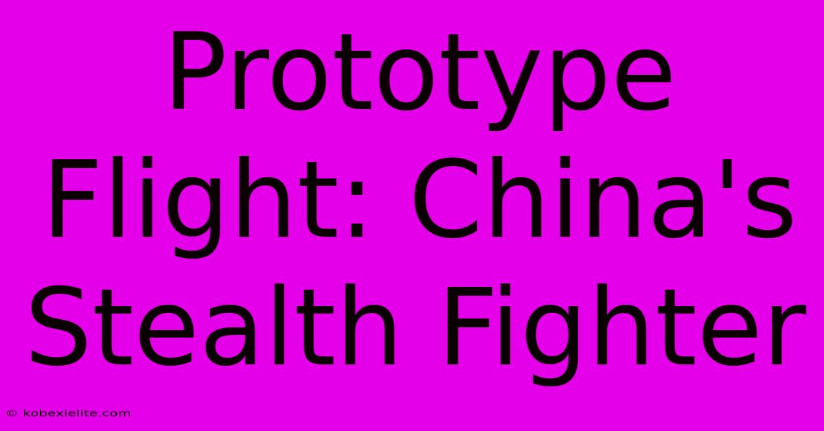 Prototype Flight: China's Stealth Fighter