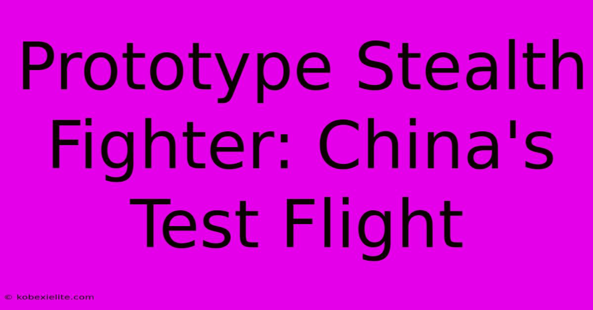 Prototype Stealth Fighter: China's Test Flight