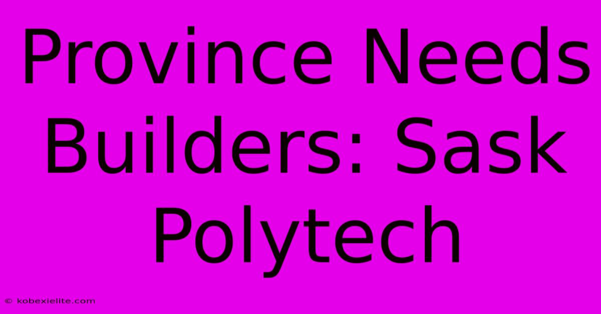 Province Needs Builders: Sask Polytech