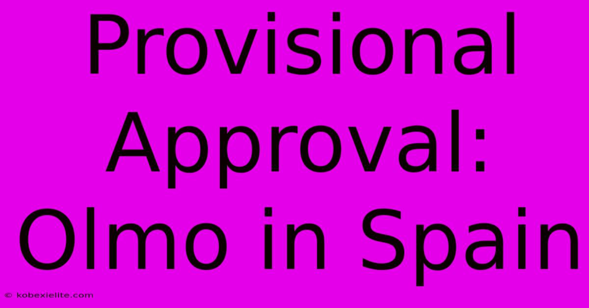 Provisional Approval: Olmo In Spain