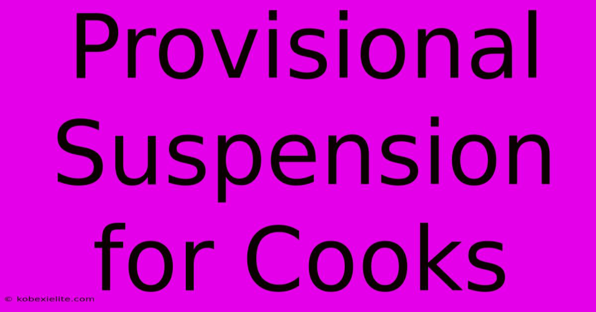 Provisional Suspension For Cooks