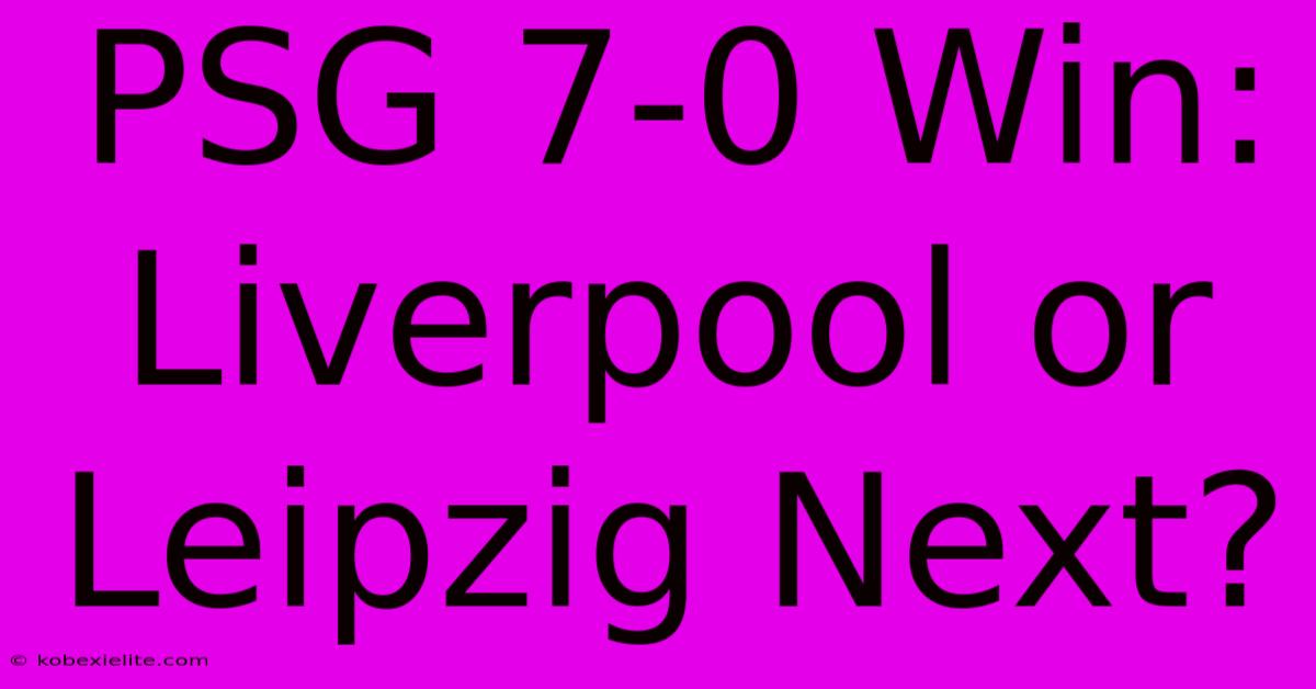 PSG 7-0 Win: Liverpool Or Leipzig Next?