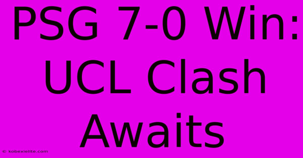 PSG 7-0 Win: UCL Clash Awaits
