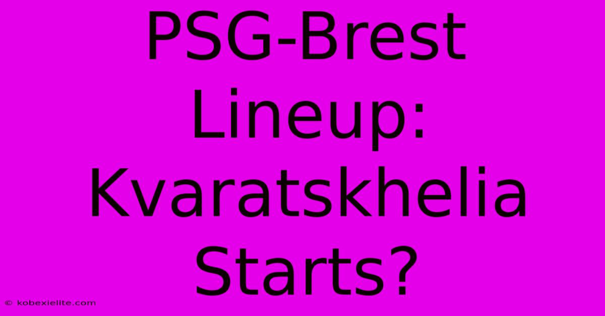 PSG-Brest Lineup: Kvaratskhelia Starts?