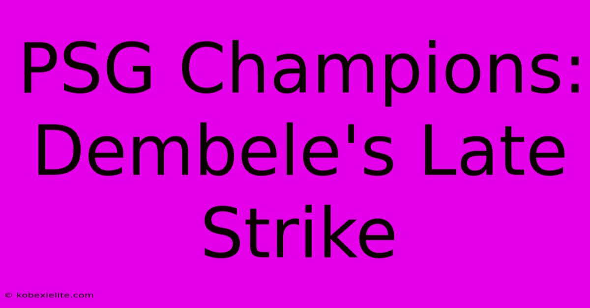 PSG Champions: Dembele's Late Strike