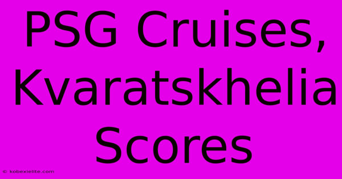 PSG Cruises, Kvaratskhelia Scores