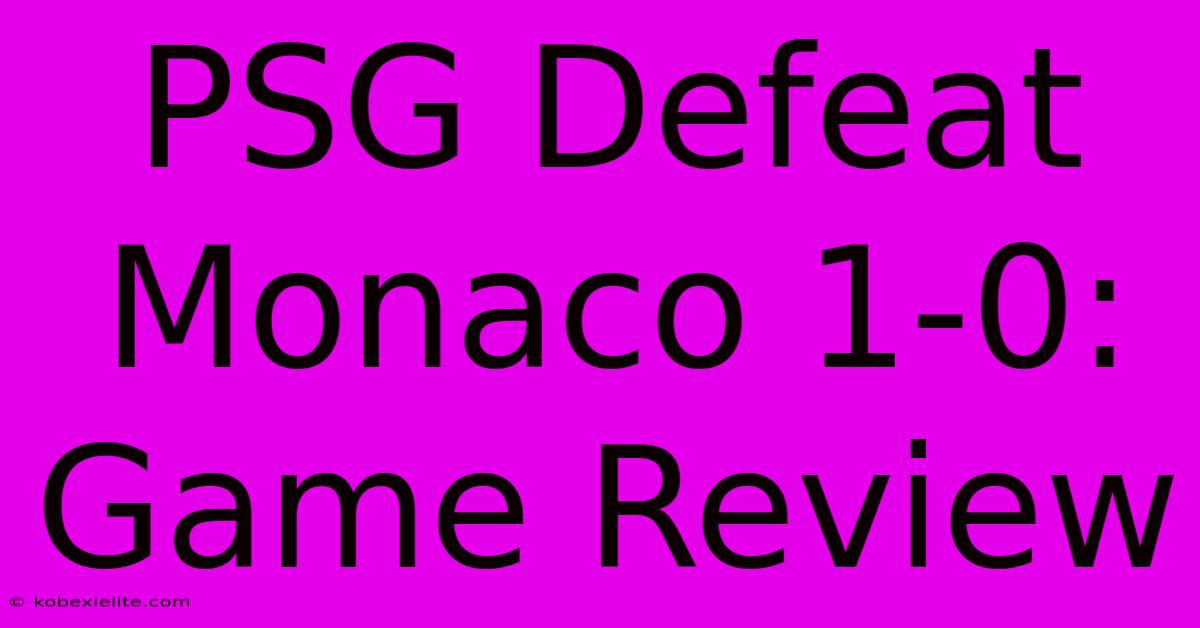 PSG Defeat Monaco 1-0: Game Review