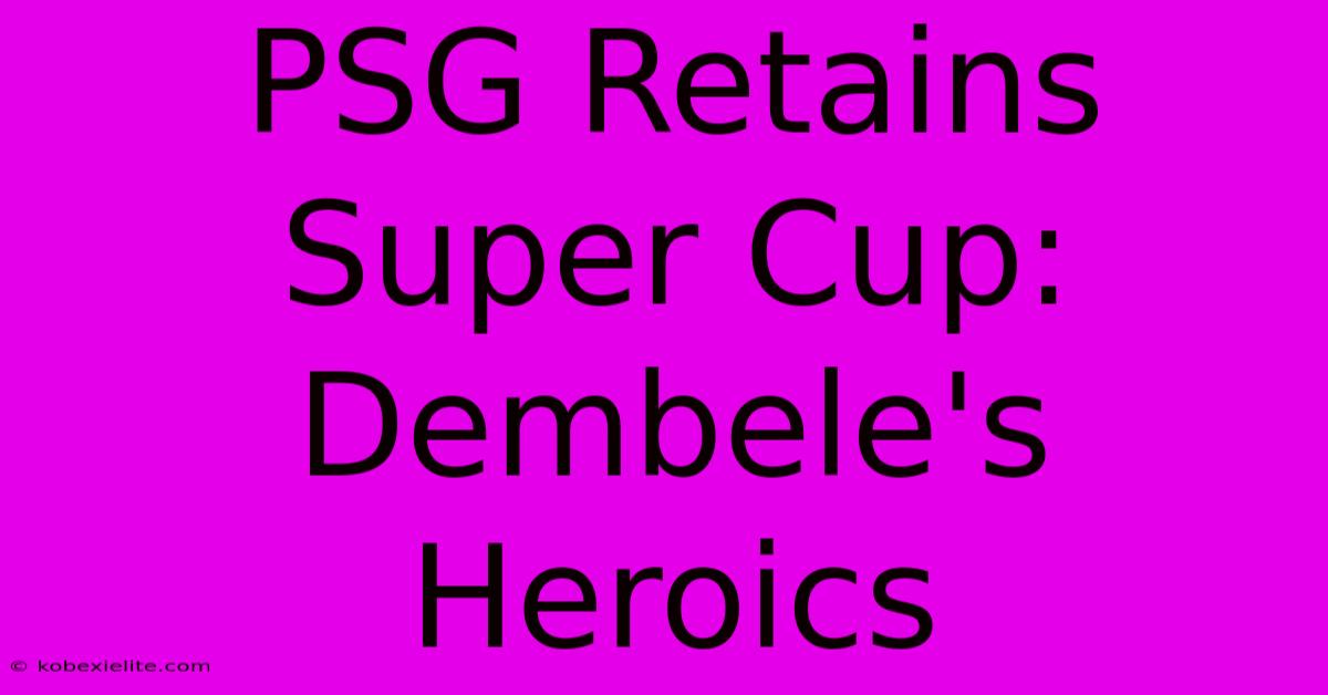 PSG Retains Super Cup: Dembele's Heroics