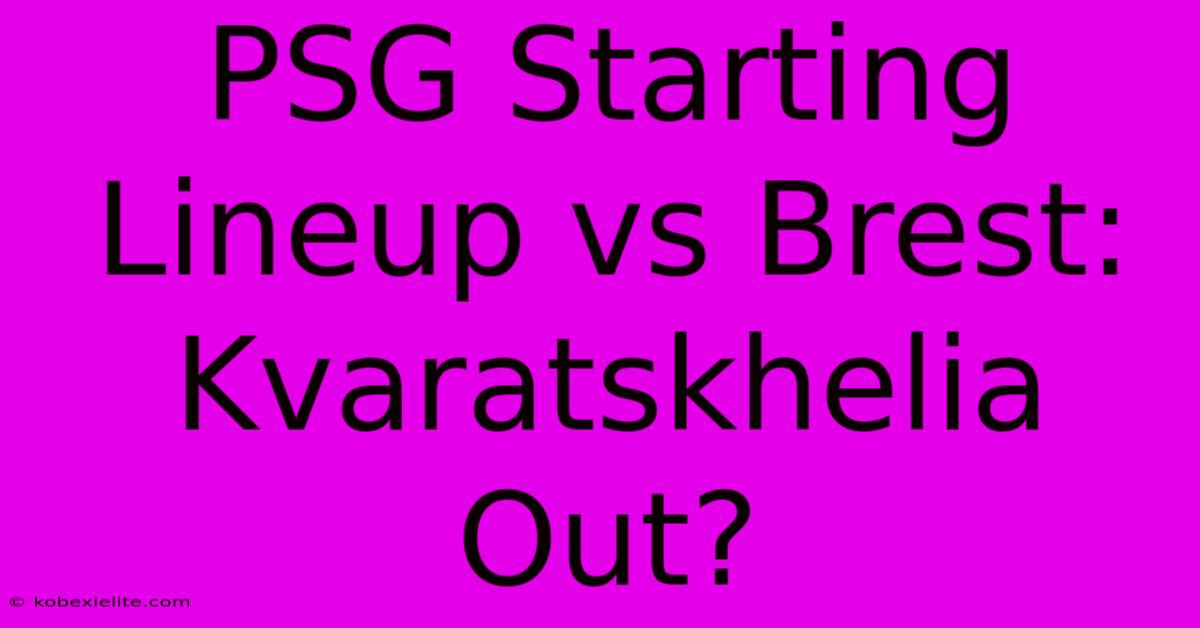 PSG Starting Lineup Vs Brest: Kvaratskhelia Out?